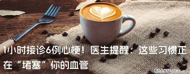 1小时接诊6例心梗！医生提醒：这些习惯正在“堵塞”你的血管 - 黑河生活资讯 - 黑河28生活网 heihe.28life.net